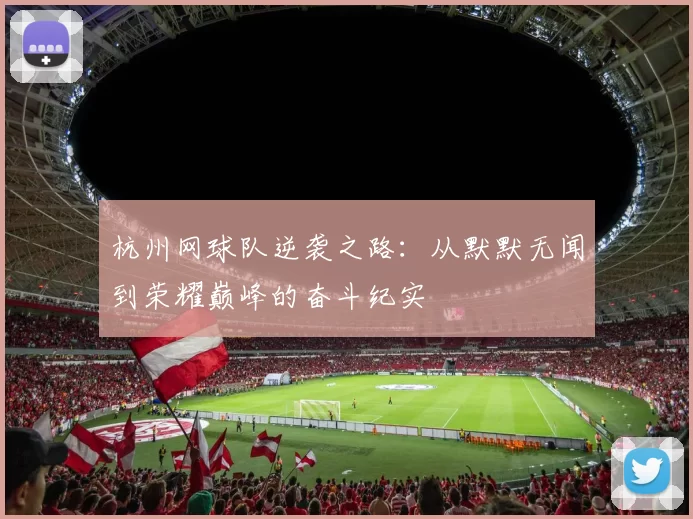 杭州网球队逆袭之路：从默默无闻到荣耀巅峰的奋斗纪实