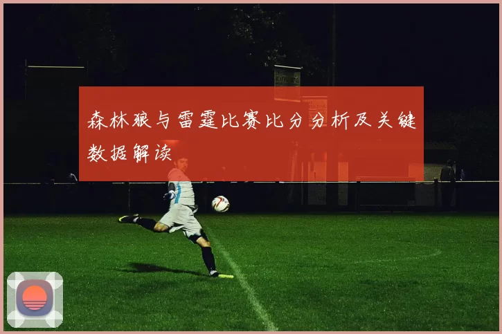 森林狼与雷霆比赛比分分析及关键数据解读