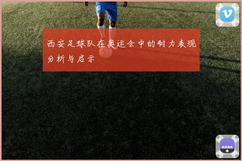 西安足球队在奥运会中的耐力表现分析与启示