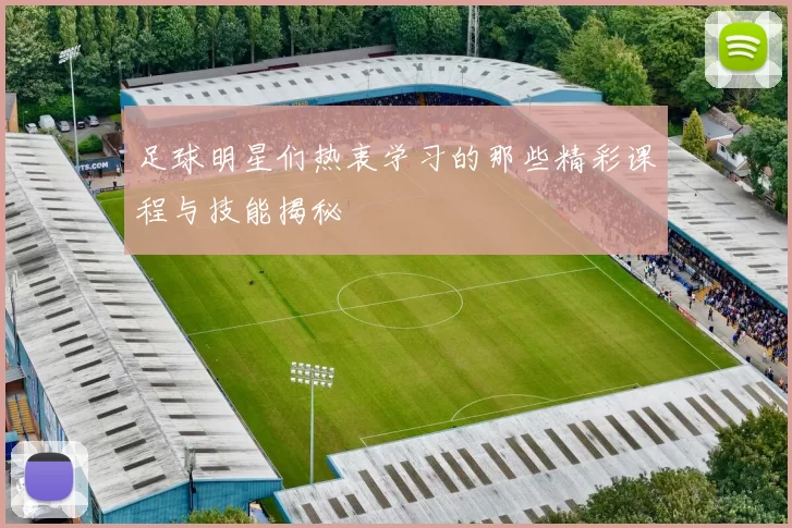 足球明星们热衷学习的那些精彩课程与技能揭秘