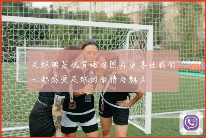 足球明星祝贺语句图片分享让我们一起感受足球的激情与魅力