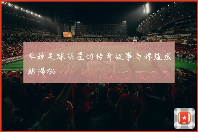 单姓足球明星的传奇故事与辉煌成就揭秘